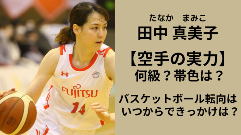 田中真美子は空手で何級?バスケットボールを始めたのはいつできっかけは?
